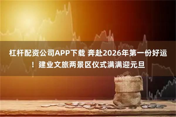 杠杆配资公司APP下载 奔赴2026年第一份好运！建业文旅两景区仪式满满迎元旦