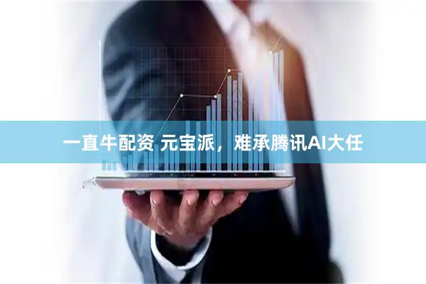 一直牛配资 元宝派，难承腾讯AI大任
